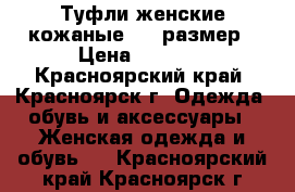 Туфли женские кожаные  37 размер › Цена ­ 1 000 - Красноярский край, Красноярск г. Одежда, обувь и аксессуары » Женская одежда и обувь   . Красноярский край,Красноярск г.